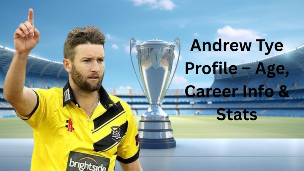Andrew Tye Profile – Age, Career Info & Stats