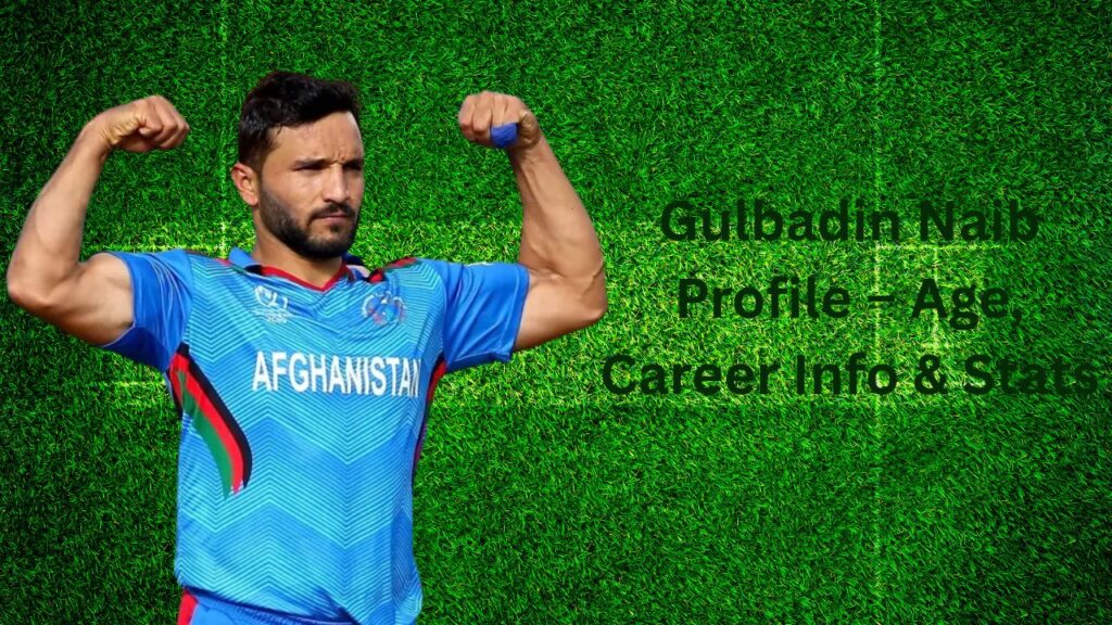Gulbadin Naib Profile – Age, Career Info & Stats