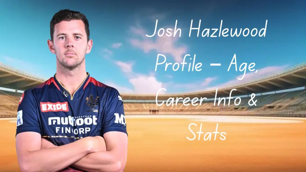 Josh Hazlewood Profile – Age, Career Info & Stats