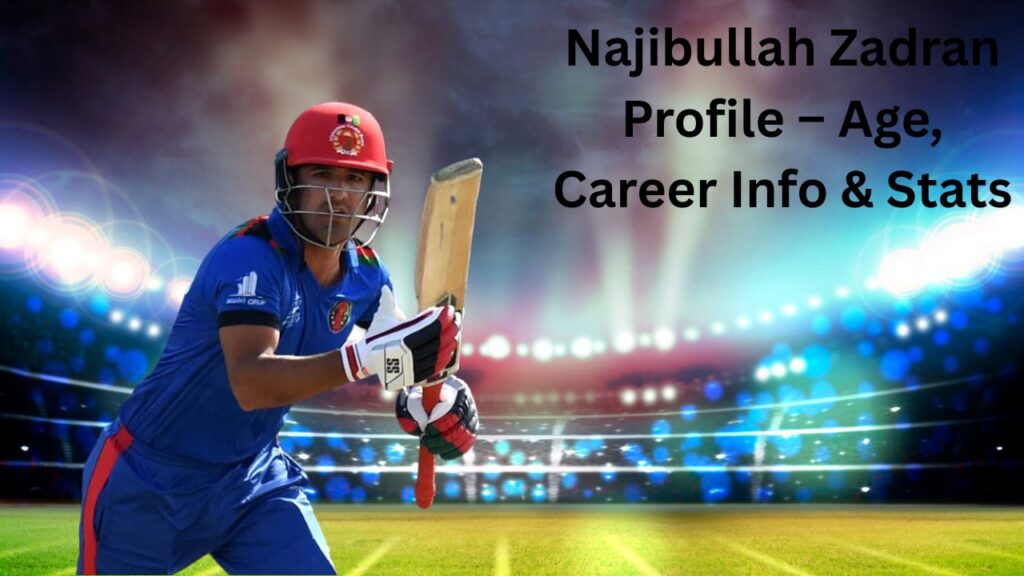Najibullah Zadran Profile – Age, Career Info & Stats