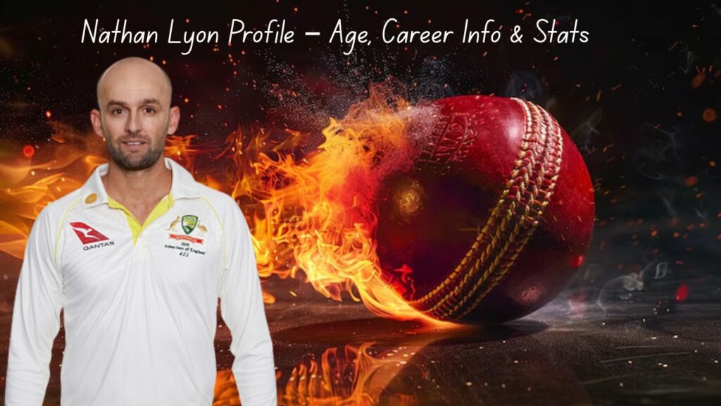Nathan Lyon Profile – Age, Career Info & Stats