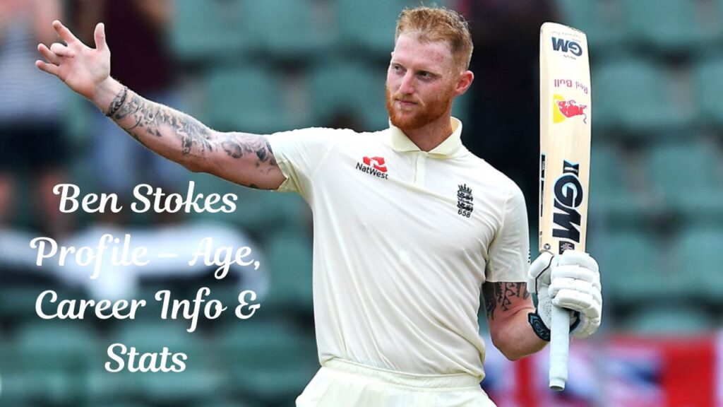 Ben Stokes Profile – Age, Career Info & Stats