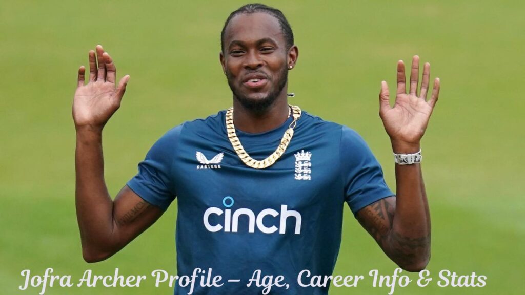 Jofra Archer Profile – Age, Career Info & Stats