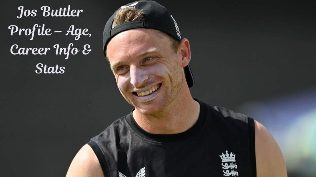 Jos Buttler Profile – Age, Career Info & Stats