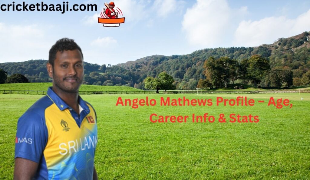 Angelo Mathews Profile – Age, Career Info & Stats
