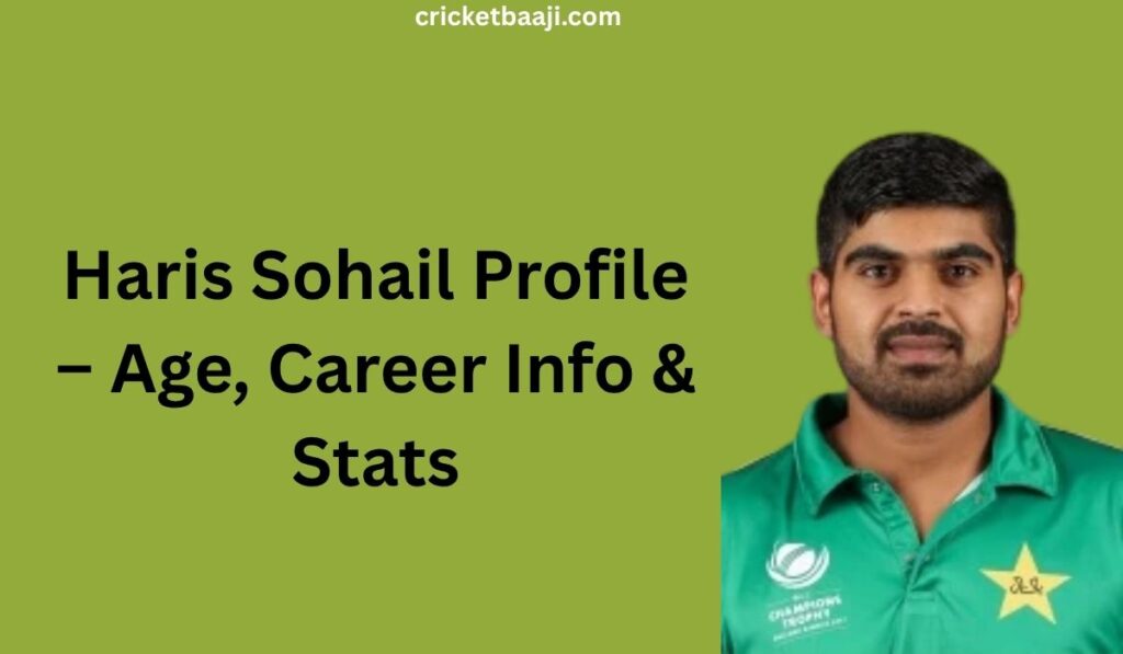 Haris Sohail Profile – Age, Career Info & Stats