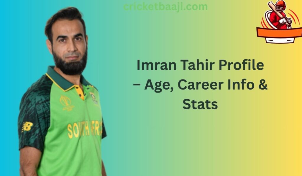 Imran Tahir Profile – Age, Career Info & Stats