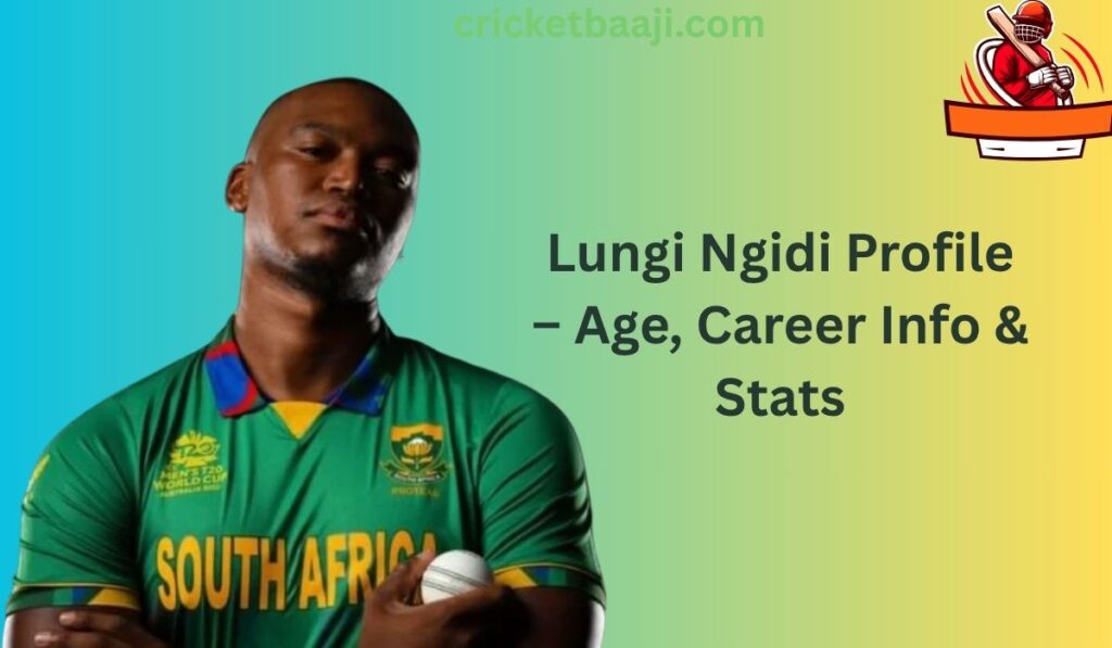 Lungi Ngidi Profile – Age, Career Info & Stats