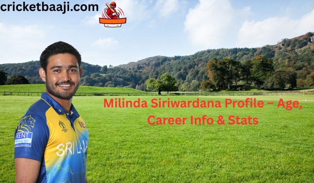 Milinda Siriwardana Profile – Age, Career Info & Stats