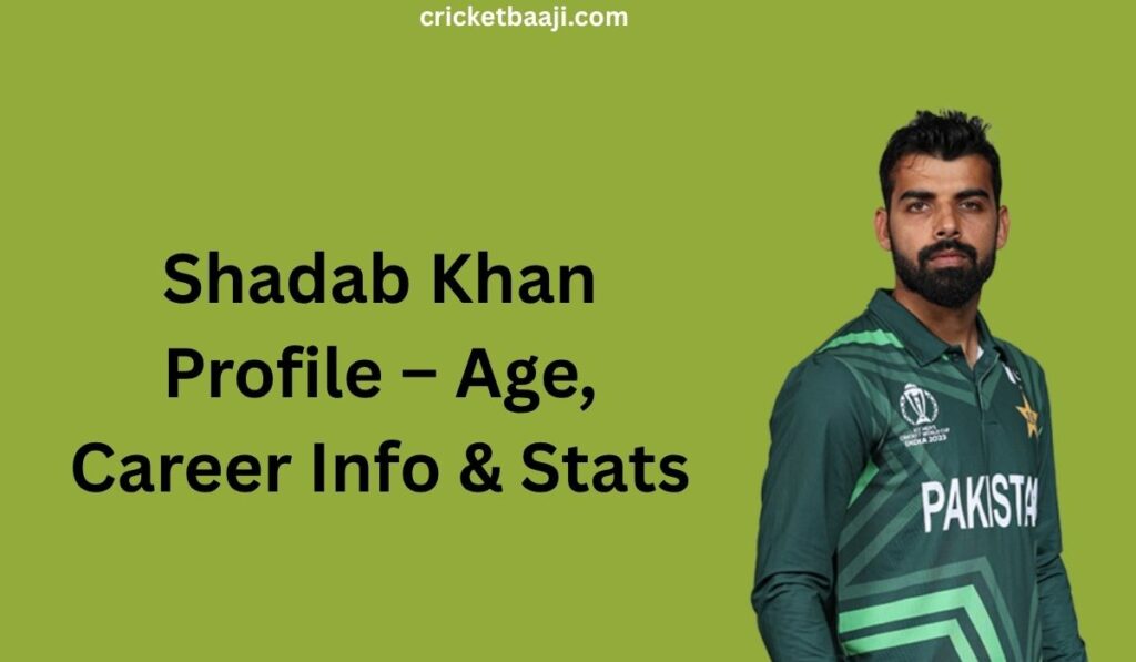 Shadab Khan Profile – Age, Career Info & Stats