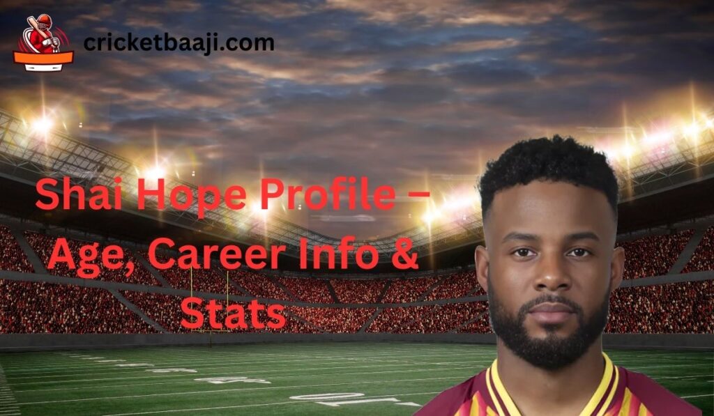 Shai Hope Profile – Age, Career Info & Stats