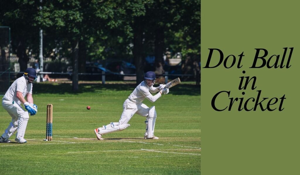 Dot Ball in Cricket: Meaning, Importance, Strategy, and Impact on the Game