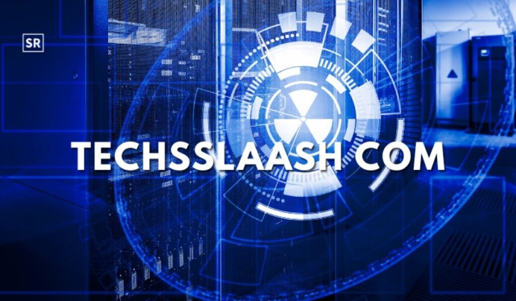 Techsslaash com: Complete Guide to Features, Content, Benefits & User Experience