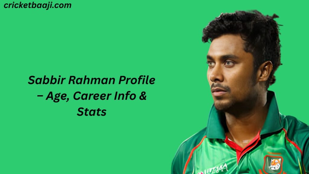 Sabbir Rahman Profile – Age, Career Info & Stats